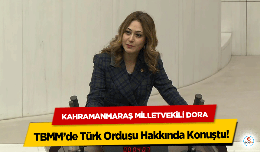 Kahramanmaraş Milletvekili Dora, TBMM’de Türk ordusu hakkında konuştu