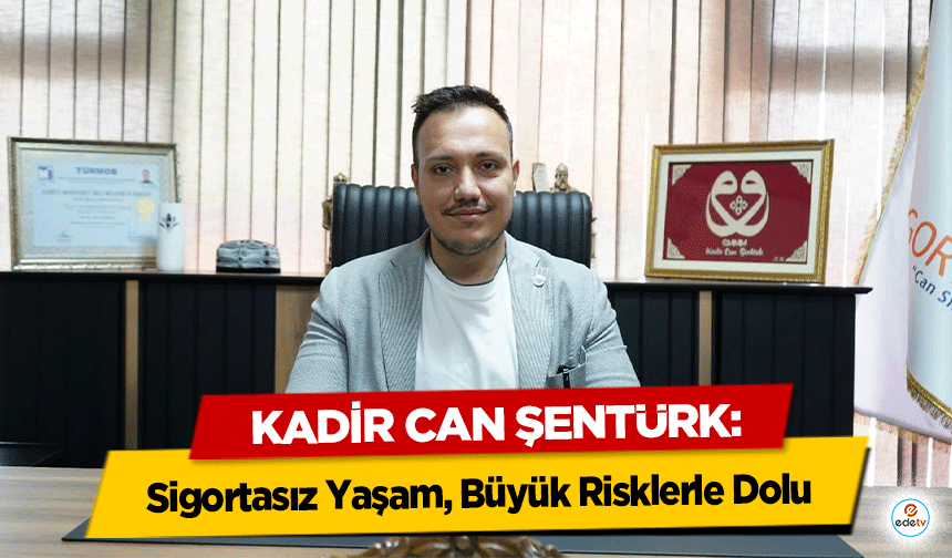 Kadir Can Şentürk: “Sigortasız Yaşam, Büyük Risklerle Dolu”