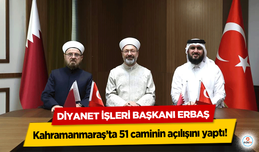 Diyanet İşleri Başkanı Erbaş Kahramanmaraş’ta 51 caminin açılışını yaptı