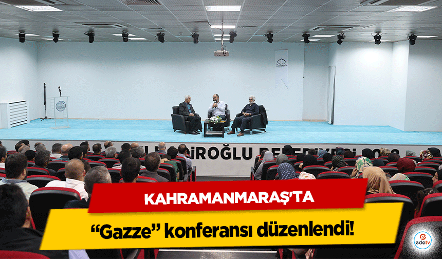 Kahramanmaraş’ta “Gazze” konferansı düzenlendi!