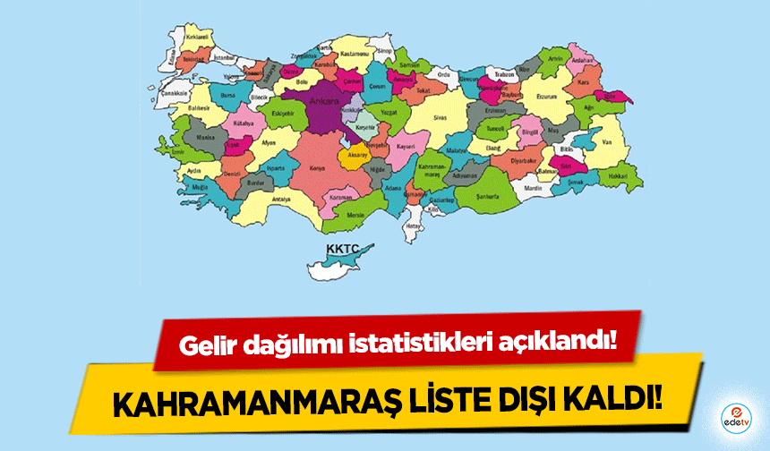 Gelir dağılımı istatistikleri açıklandı! Kahramanmaraş liste dışı kaldı!