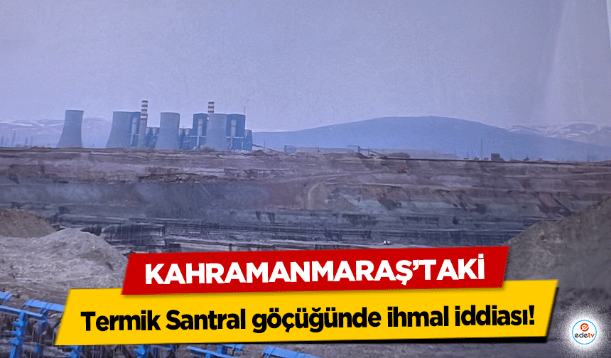 Kahramanmaraş’taki Termik Santral göçüğünde ihmal iddiası!