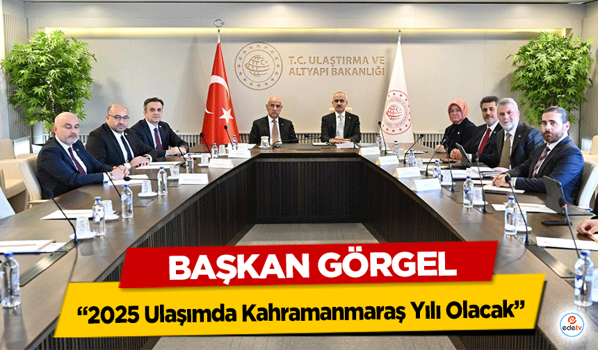 Başkan Görgel, “2025 Ulaşımda Kahramanmaraş Yılı Olacak”