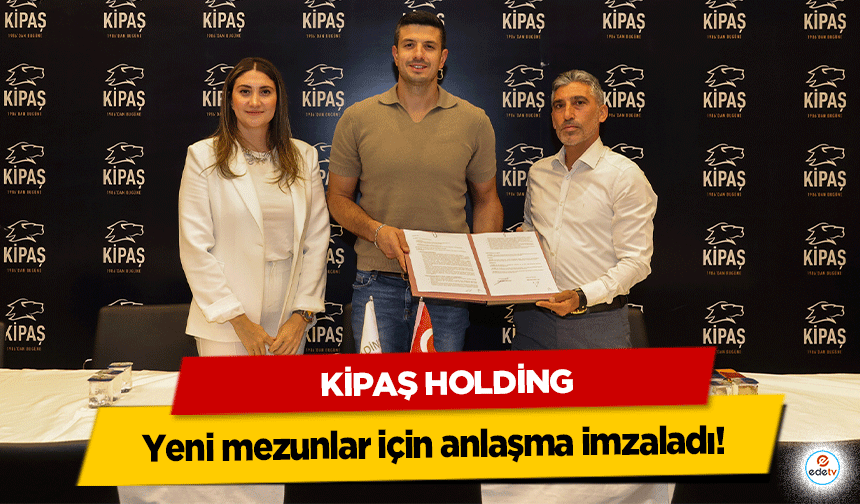 Kipaş Holding yeni mezunlar için anlaşma imzaladı!