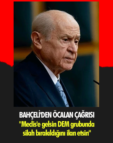 Bahçeli'den Öcalan çağrısı "Meclis'e gelsin dem grubunda silah bırakıldığını ilan etsin"