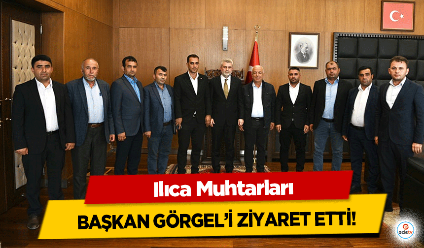 Ilıca Muhtarları Başkan Görgel’i Ziyaret Etti!