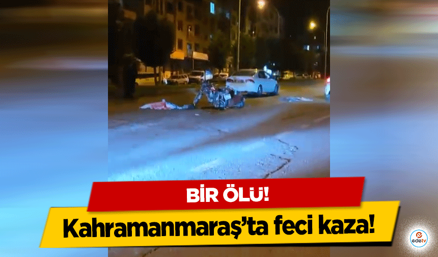 Kahramanmaraş’ta feci kaza! Bir ölü!