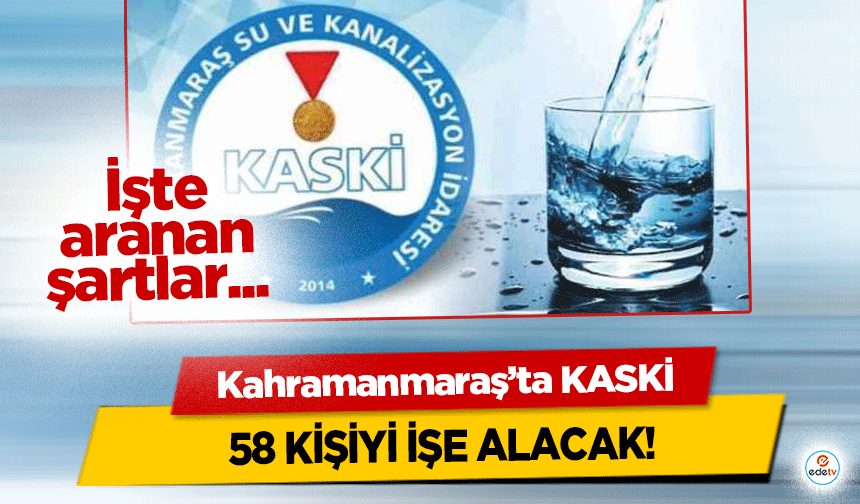 Kahramanmaraş’ta KASKİ 58 kişiyi işe alacak!