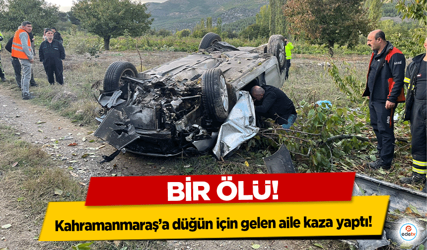 Kahramanmaraş’a düğün için gelen aile kaza yaptı! Bir ölü!