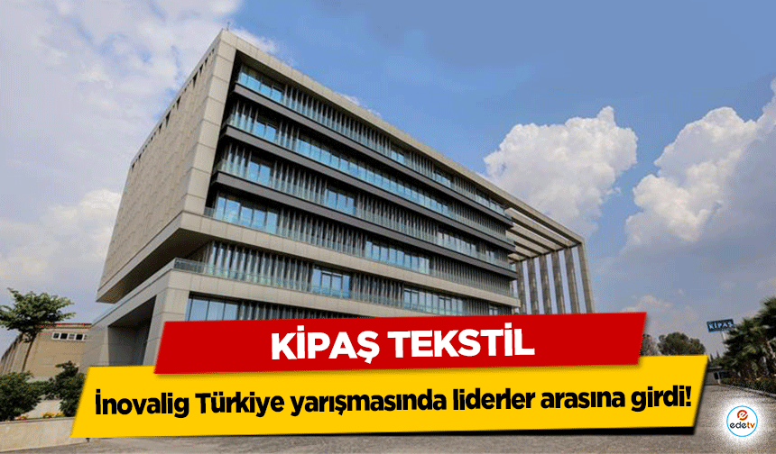 Kipaş Tekstil, İnovalig Türkiye yarışmasında liderler arasına girdi!