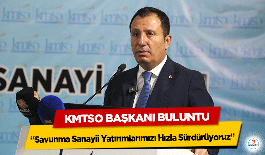 KMTSO Başkanı Buluntu “Savunma Sanayii Yatırımlarımızı Hızla Sürdürüyoruz”