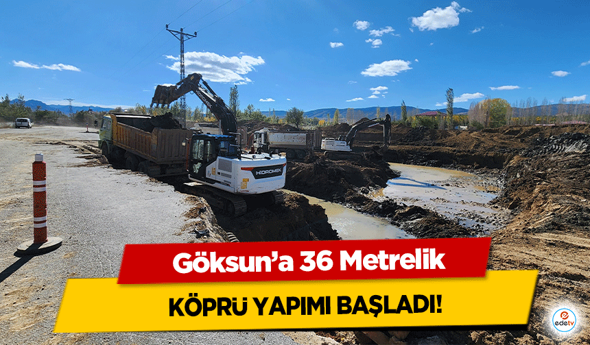 Göksun’a 36 Metrelik köprü yapımı başladı!