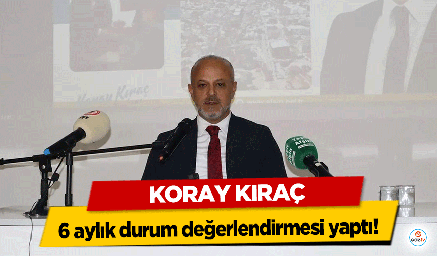 Koray Kıraç 6 aylık durum değerlendirmesi yaptı!