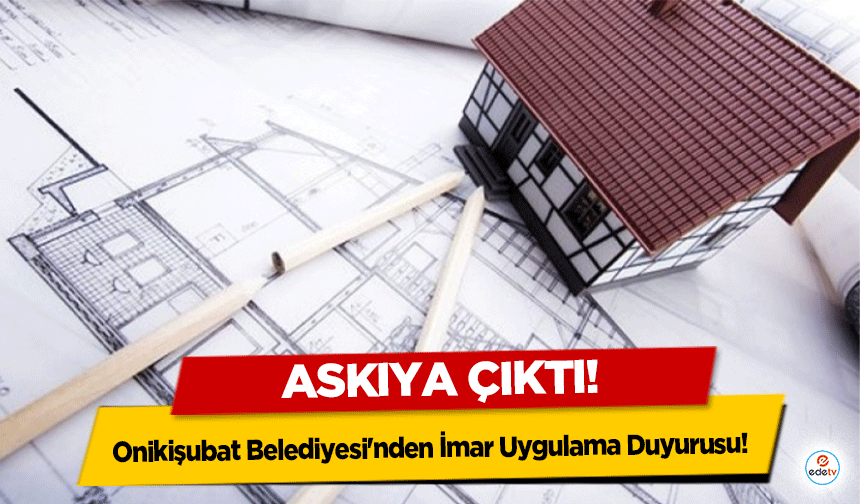 Onikişubat Belediyesi'nden İmar Uygulama Duyurusu!