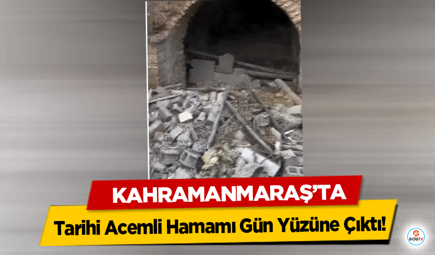 Kahramanmaraş’ta Tarihi Acemli Hamamı Gün Yüzüne Çıktı!