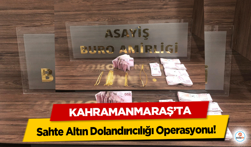 Kahramanmaraş’ta Sahte Altın Dolandırıcılığı Operasyonu