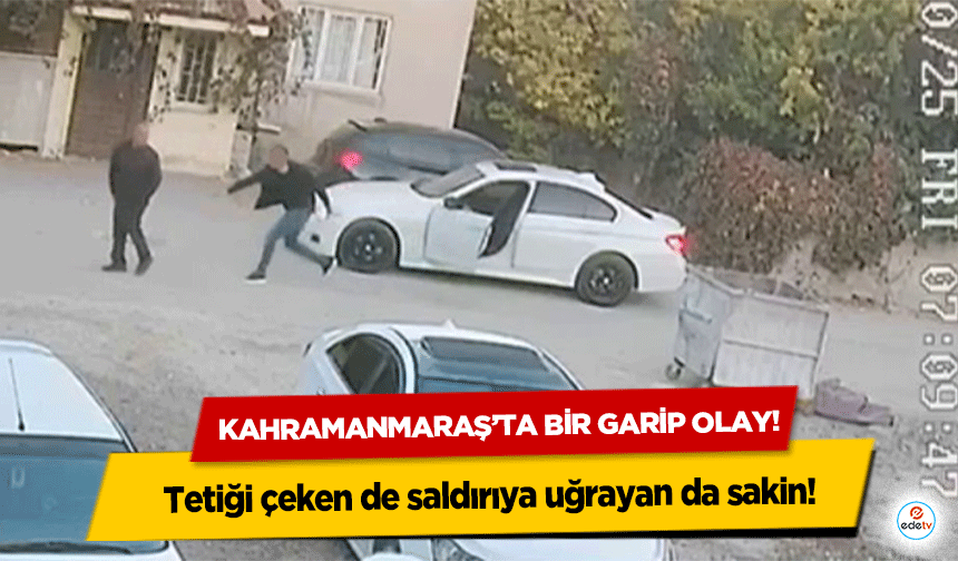 Kahramanmaraş’ta bir garip olay! Tetiği çeken de saldırıya uğrayan da sakin