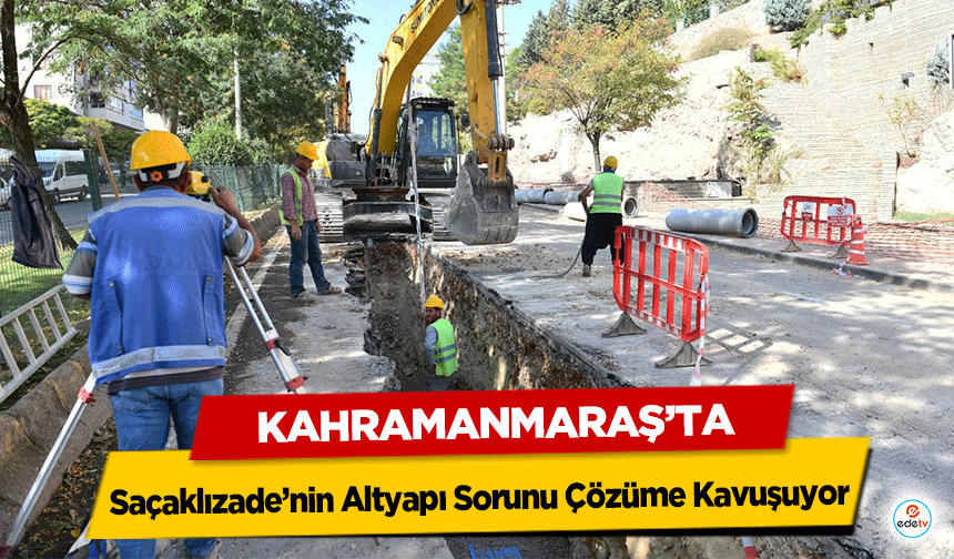 Kahramanmaraş’ta Saçaklızade’nin Altyapı Sorunu Çözüme Kavuşuyor