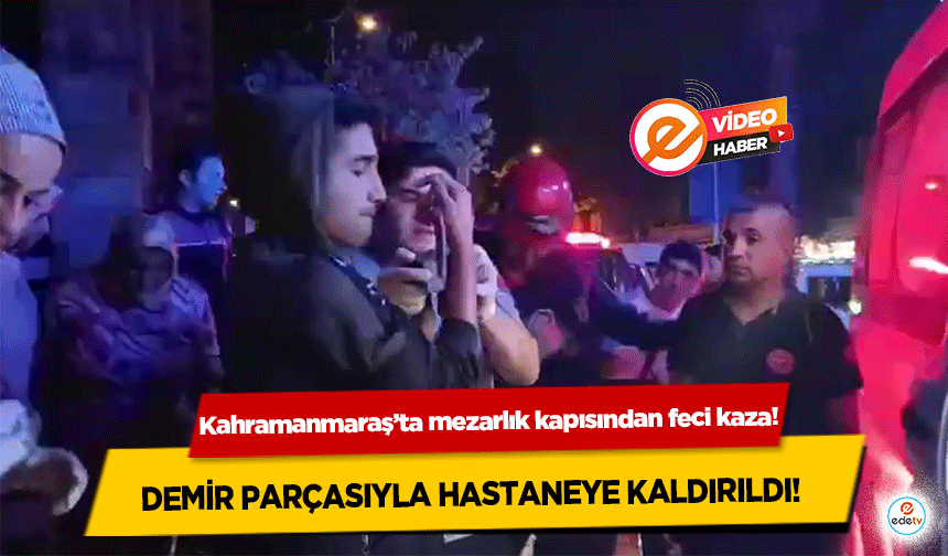 Kahramanmaraş’ta mezarlık kapısından feci kaza! Demir parçasıyla hastaneye kaldırıldı!