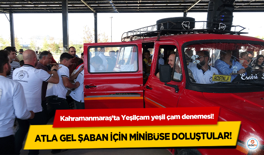 Kahramanmaraş’ta Yeşilçam yeşil çam denemesi! Atla gel şaban için minibüse doluştular!