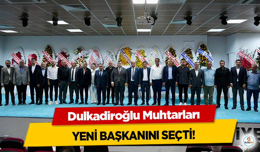 Dulkadiroğlu Muhtarları yeni başkanını seçti!