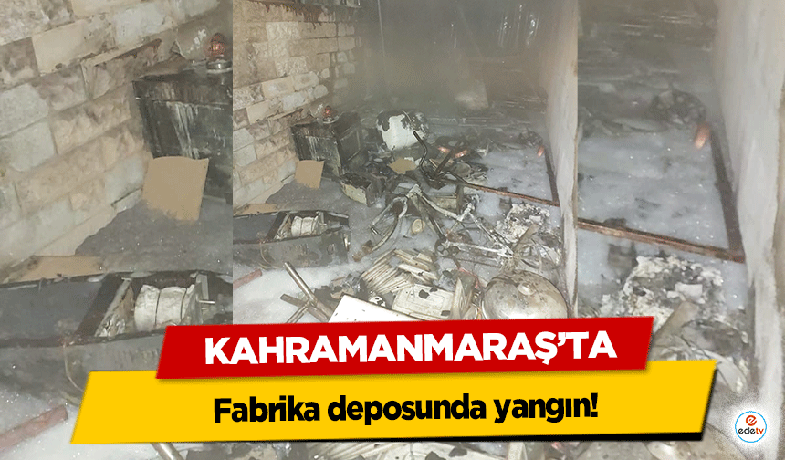 Kahramanmaraş'ta fabrika deposunda yangın!