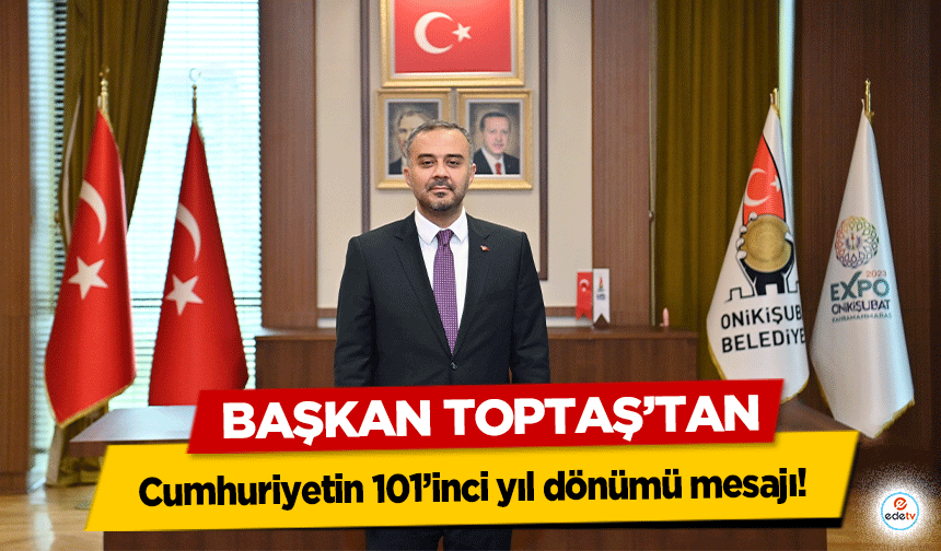 Başkan Toptaş’tan Cumhuriyetin 101’inci yıl dönümü mesajı!