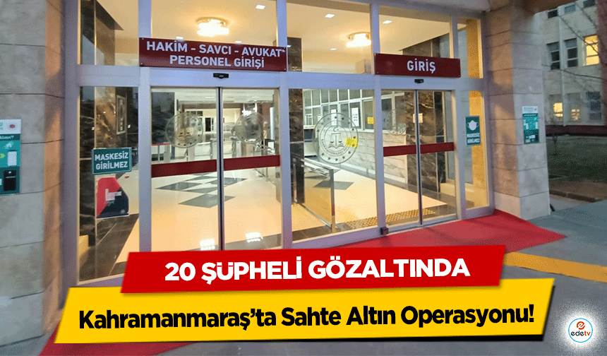 Kahramanmaraş’ta Sahte Altın Operasyonu! 20 şüpheli gözaltında