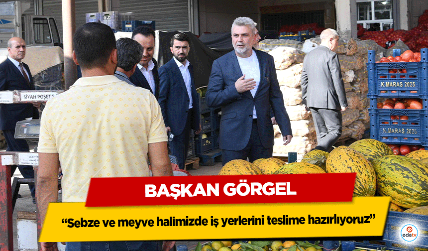 Başkan Görgel: “Sebze ve meyve halimizde iş yerlerini teslime hazırlıyoruz”