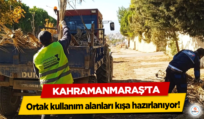 Kahramanmaraş’ta ortak kullanım alanları kışa hazırlanıyor!