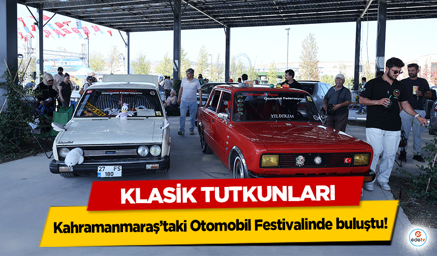 Klasik Tutkunları Kahramanmaraş’taki Otomobil Festivalinde buluştu!