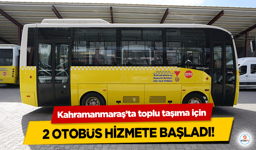 Kahramanmaraş’ta toplu taşıma için 2 otobüs hizmete başladı!