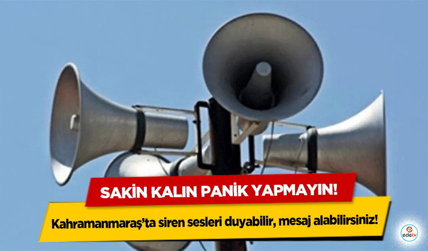 Kahramanmaraş’ta siren sesleri duyabilir, mesaj alabilirsiniz! Sakin kalın panik yapmayın!