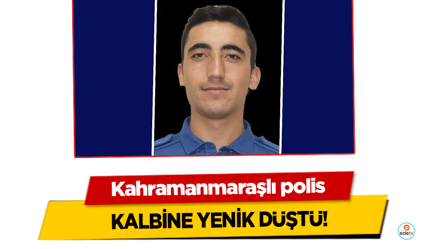 Kahramanmaraşlı polis kalbine yenik düştü!