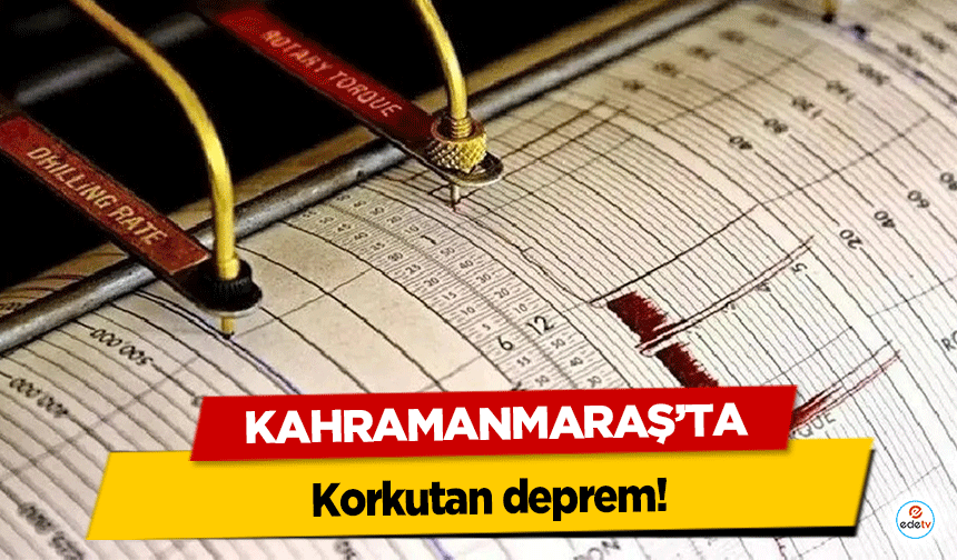 Kahramanmaraş'ta korkutan deprem!