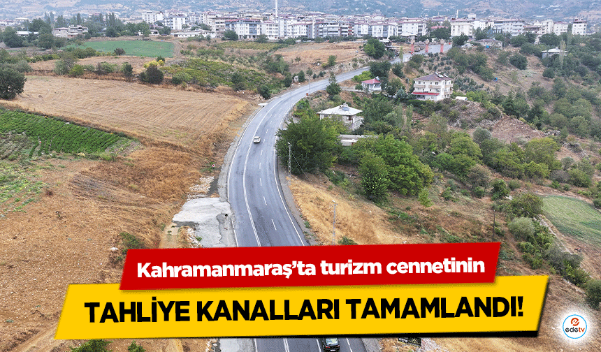 Kahramanmaraş’ta turizm cennetinin tahliye kanalları tamamlandı!