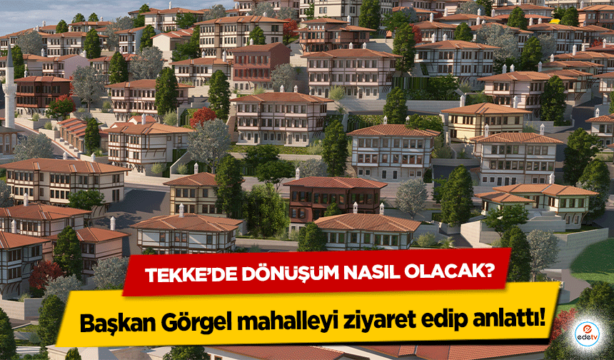 Tekke’de dönüşüm nasıl olacak! Başkan Görgel mahalleyi ziyaret edip anlattı!