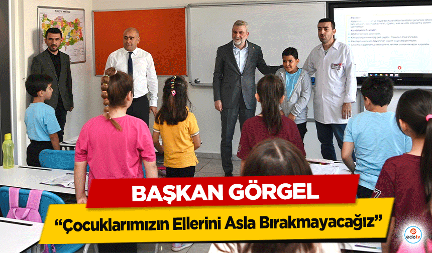 Başkan Görgel: “Çocuklarımızın Ellerini Asla Bırakmayacağız”