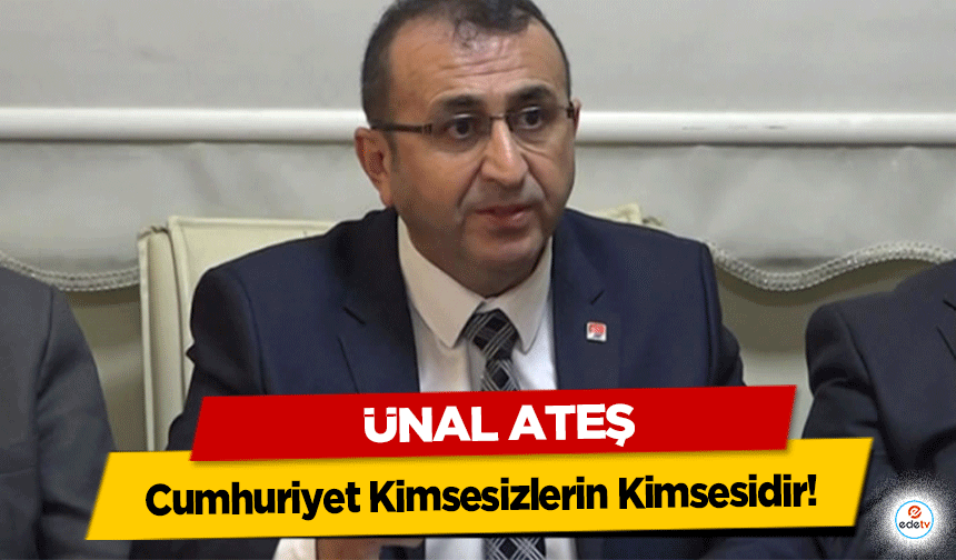 Ünal Ateş, "Cumhuriyet Kimsesizlerin Kimsesidir"