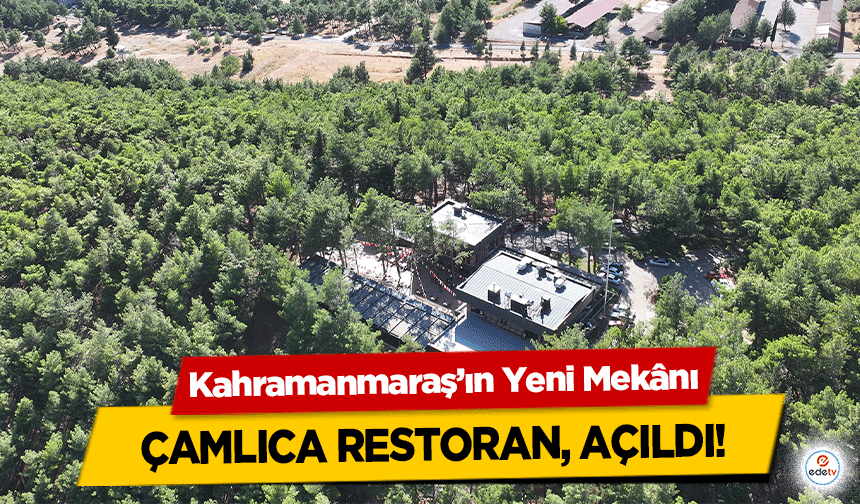 Kahramanmaraş’ın Yeni Mekânı çamlıca restoran, açıldı!