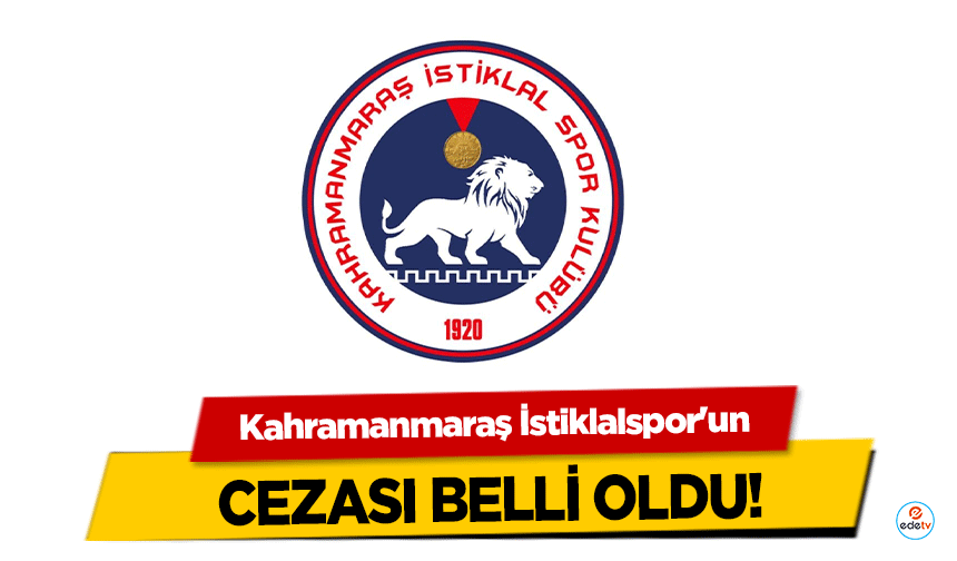 Kahramanmaraş İstiklalspor'un cezası belli oldu!