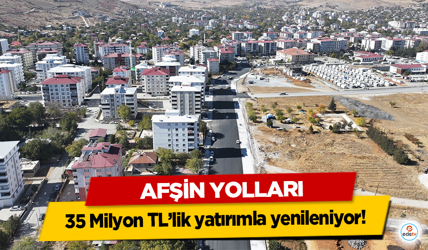 Afşin’de yollar 35 Milyon TL’lik yatırımla yenileniyor!