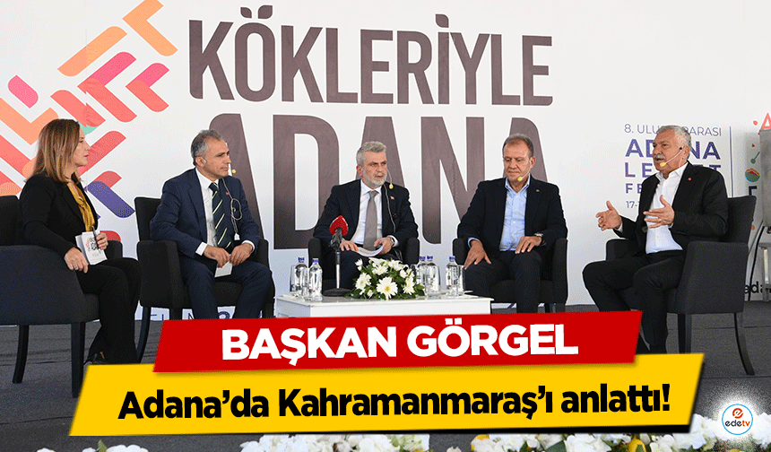 Başkan Görgel, Adana’da Kahramanmaraş’ı anlattı!