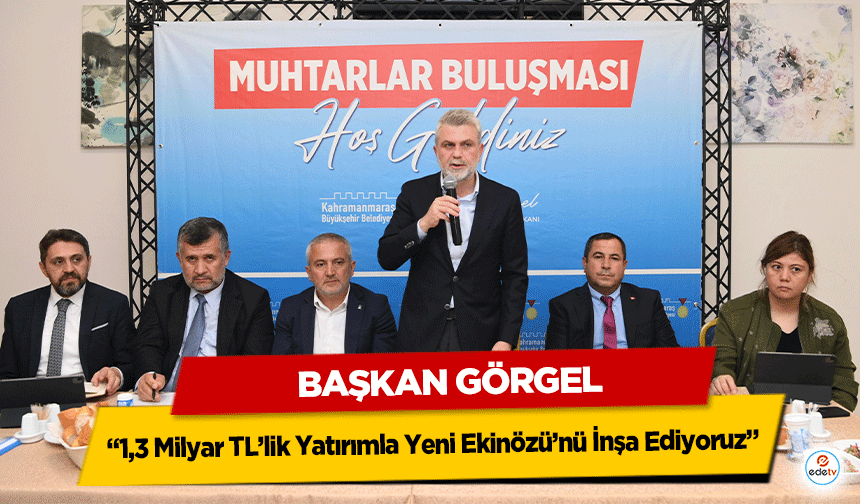 Başkan Görgel: “1,3 Milyar TL’lik Yatırımla Yeni Ekinözü’nü İnşa Ediyoruz”