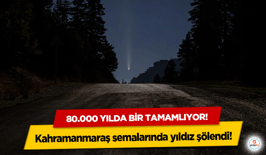 Kahramanmaraş semalarında yıldız şölendi!  80.000 yılda bir tamamlıyor!