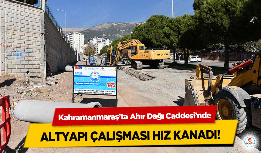 Kahramanmaraş’ta Ahır Dağı Caddesi’nde altyapı çalışması hız kanadı!