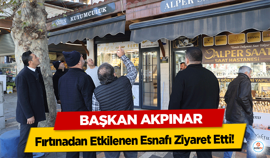 Başkan Akpınar Fırtınadan Etkilenen Esnafı Ziyaret Etti