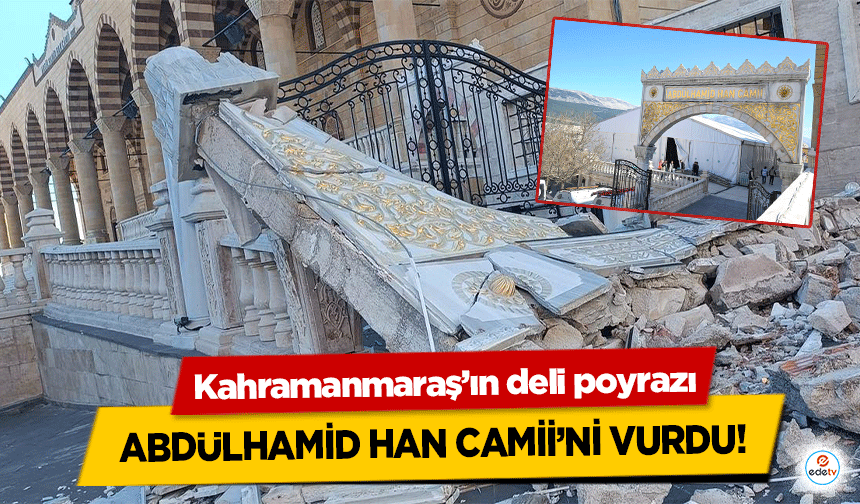 Kahramanmaraş’ın deli poyrazı Abdülhamid Han Camii’ni vurdu!