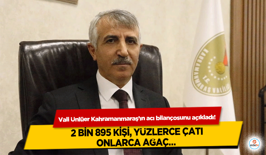 Vali Ünlüer Kahramanmaraş’ın acı bilançosunu açıkladı! 2 bin 895 kişi, yüzlerce çatı, onlarca ağaç…