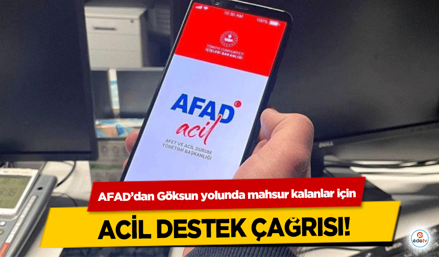 AFAD’dan Göksun yolunda mahsur kalanlar için acil destek çağrısı!